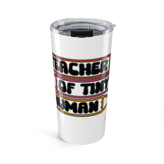 Teacher of Tiny Human Tumbler - 20oz Insulated Travel Cup