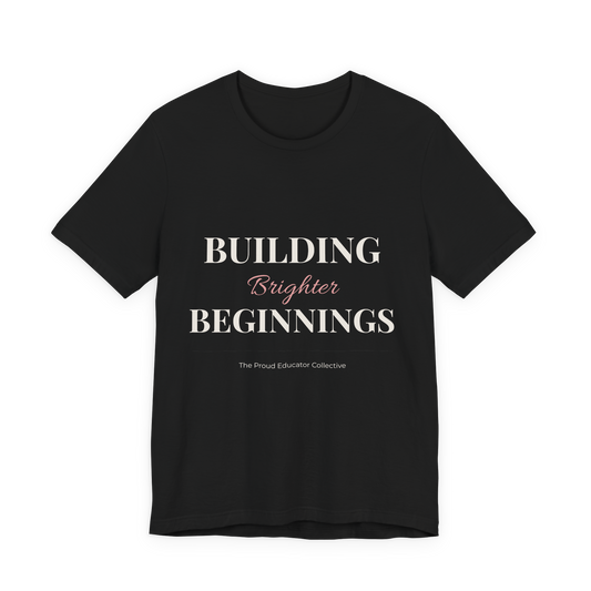 Building Brighter Beginnings T-Shirt — Teacher & Early Childhood Education Tee